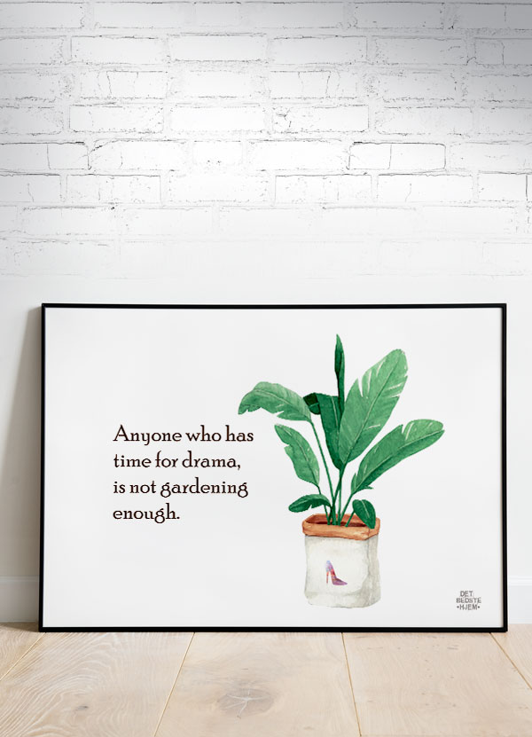 Anyone Who Has Time For Drama  Is Not Gardening Enough Plakat  Vandret  21   29    A4  Kr  199 -