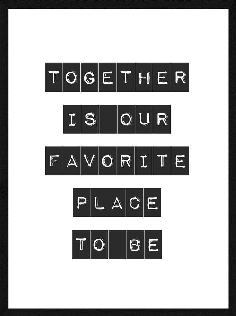Together Is Our Favorite Place To Be